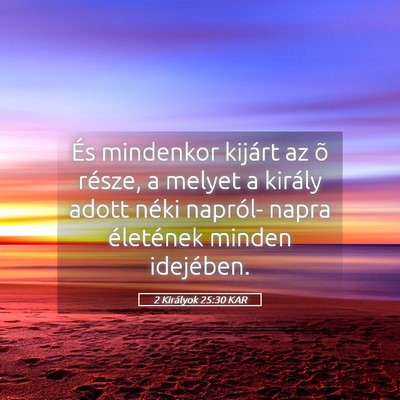 Picture 05 - 2 Királyok 25:30 KAR - És mindenkor kijárt az õ része, a melyet a - Bible Verse Picture