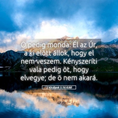 Picture 05 - 2 Királyok 5:16 KAR - Õ pedig monda: Él az Úr, a ki elõtt állok, - Bible Verse Picture