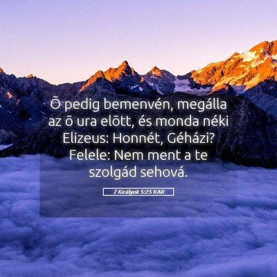 Picture 05 - 2 Királyok 5:25 KAR - Õ pedig bemenvén, megálla az õ ura elõtt, - Bible Verse Picture