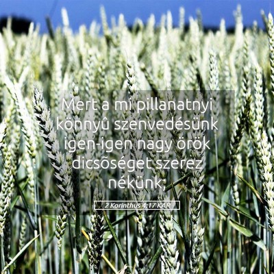 Picture 05 - 2 Korinthus 4:17 KAR - Mert a mi pillanatnyi könnyû szenvedésünk - Bible Verse Picture