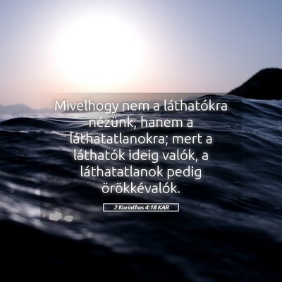 Picture 05 - 2 Korinthus 4:18 KAR - Mivelhogy nem a láthatókra nézünk, hanem a - Bible Verse Picture