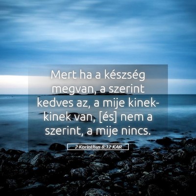 Picture 05 - 2 Korinthus 8:12 KAR - Mert ha a készség megvan, a szerint kedves az, - Bible Verse Picture