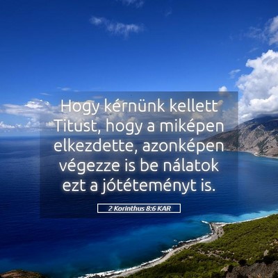 Picture 05 - 2 Korinthus 8:6 KAR - Hogy kérnünk kellett Titust, hogy a miképen - Bible Verse Picture