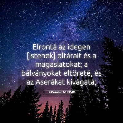 Picture 05 - 2 Krónika 14:3 KAR - Elrontá az idegen [istenek] oltárait és a - Bible Verse Picture