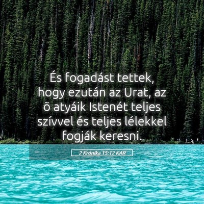 Picture 05 - 2 Krónika 15:12 KAR - És fogadást tettek, hogy ezután az Urat, az õ - Bible Verse Picture