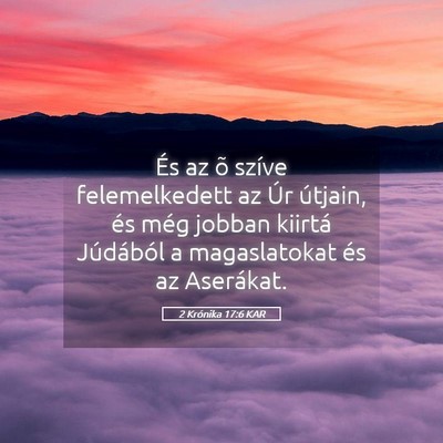 Picture 05 - 2 Krónika 17:6 KAR - És az õ szíve felemelkedett az Úr útjain, - Bible Verse Picture