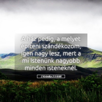 Picture 05 - 2 Krónika 2:5 KAR - A ház pedig, a melyet építeni szándékozom, - Bible Verse Picture