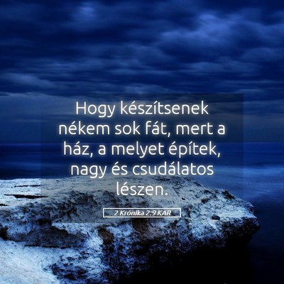 Picture 05 - 2 Krónika 2:9 KAR - Hogy készítsenek nékem sok fát, mert a ház, - Bible Verse Picture