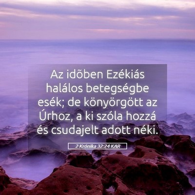 Picture 05 - 2 Krónika 32:24 KAR - Az idõben Ezékiás halálos betegségbe esék; - Bible Verse Picture