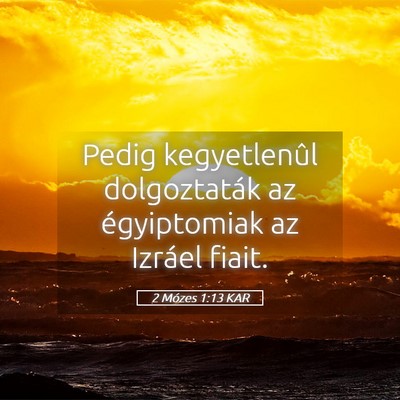 Picture 05 - 2 Mózes 1:13 KAR - Pedig kegyetlenûl dolgoztaták az égyiptomiak - Bible Verse Picture