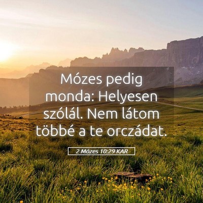 Picture 05 - 2 Mózes 10:29 KAR - Mózes pedig monda: Helyesen szólál. Nem látom - Bible Verse Picture