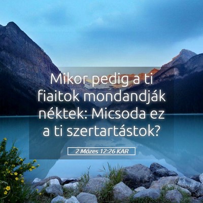 Picture 05 - 2 Mózes 12:26 KAR - Mikor pedig a ti fiaitok mondandják néktek: - Bible Verse Picture