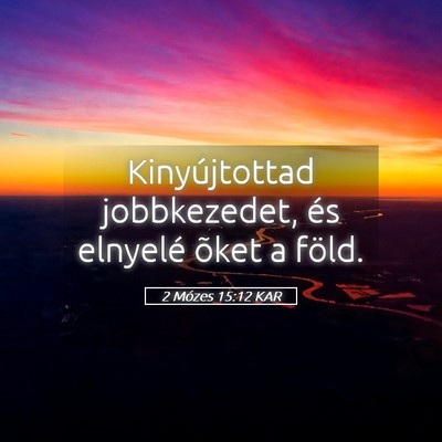 Picture 05 - 2 Mózes 15:12 KAR - Kinyújtottad jobbkezedet, és elnyelé õket a - Bible Verse Picture