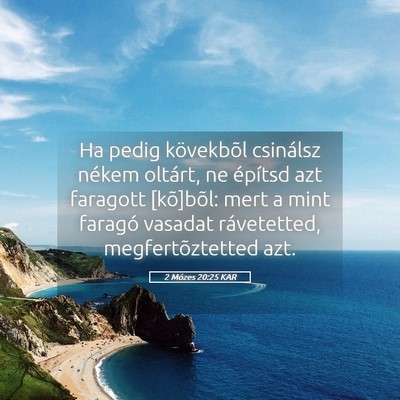 Picture 05 - 2 Mózes 20:25 KAR - Ha pedig kövekbõl csinálsz nékem oltárt, ne - Bible Verse Picture