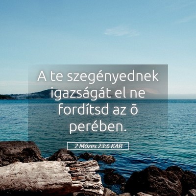 Picture 05 - 2 Mózes 23:6 KAR - A te szegényednek igazságát el ne fordítsd az - Bible Verse Picture