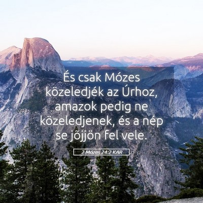 Picture 05 - 2 Mózes 24:2 KAR - És csak Mózes közeledjék az Úrhoz, amazok - Bible Verse Picture