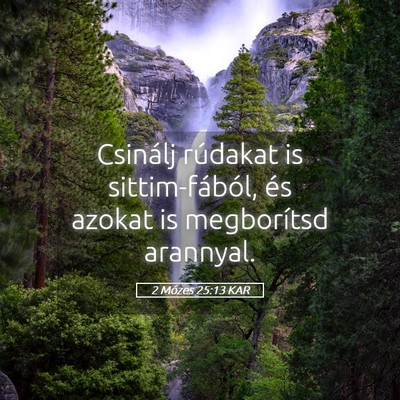 Picture 05 - 2 Mózes 25:13 KAR - Csinálj rúdakat is sittim-fából, és azokat - Bible Verse Picture