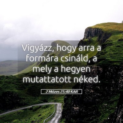 Picture 05 - 2 Mózes 25:40 KAR - Vigyázz, hogy arra a formára csináld, a mely a - Bible Verse Picture