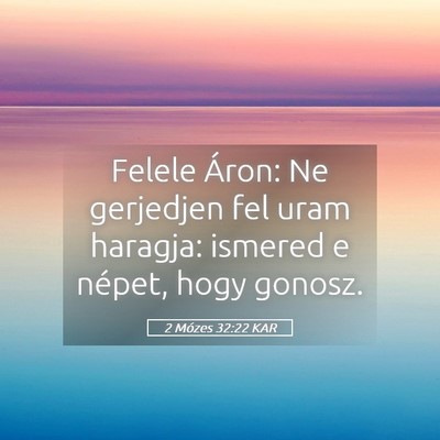 Picture 05 - 2 Mózes 32:22 KAR - Felele Áron: Ne gerjedjen fel uram haragja: - Bible Verse Picture