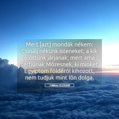 Picture 05 - 2 Mózes 32:23 KAR - Mert [azt] mondák nékem: Csinálj nékünk - Bible Verse Picture