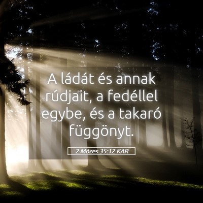 Picture 05 - 2 Mózes 35:12 KAR - A ládát és annak rúdjait, a fedéllel egybe, - Bible Verse Picture
