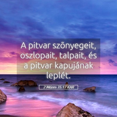 Picture 05 - 2 Mózes 35:17 KAR - A pitvar szõnyegeit, oszlopait, talpait, és a - Bible Verse Picture