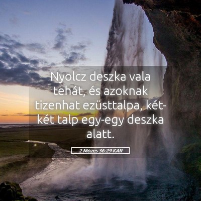 Picture 05 - 2 Mózes 36:29 KAR - Nyolcz deszka vala tehát, és azoknak tizenhat - Bible Verse Picture