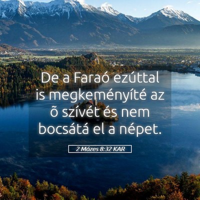 Picture 05 - 2 Mózes 8:32 KAR - De a Faraó ezúttal is megkeményíté az õ - Bible Verse Picture