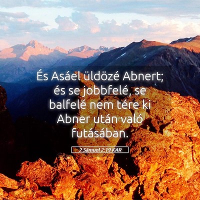 Picture 05 - 2 Sámuel 2:19 KAR - És Asáel üldözé Abnert; és se jobbfelé, se - Bible Verse Picture