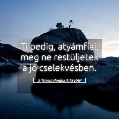Picture 05 - 2 Thesszalonika 3:13 KAR - Ti pedig, atyámfiai, meg ne restüljetek a jó - Bible Verse Picture