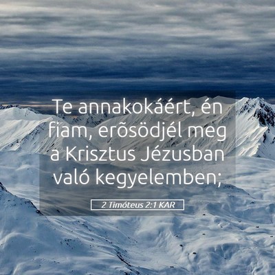 Picture 05 - 2 Timóteus 2:1 KAR - Te annakokáért, én fiam, erõsödjél meg a - Bible Verse Picture