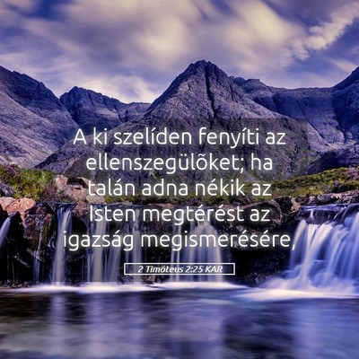 Picture 05 - 2 Timóteus 2:25 KAR - A ki szelíden fenyíti az ellenszegülõket; ha - Bible Verse Picture