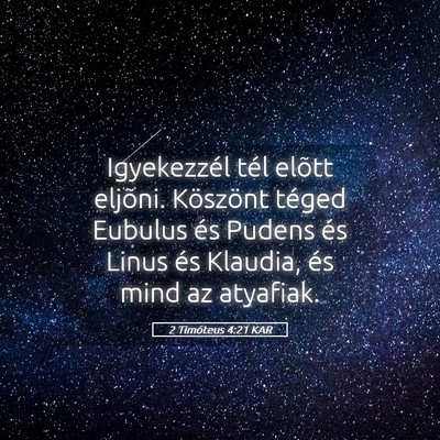 Picture 05 - 2 Timóteus 4:21 KAR - Igyekezzél tél elõtt eljõni. Köszönt téged - Bible Verse Picture