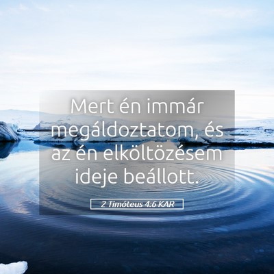 Picture 05 - 2 Timóteus 4:6 KAR - Mert én immár megáldoztatom, és az én - Bible Verse Picture
