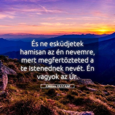 Picture 05 - 3 Mózes 19:12 KAR - És ne esküdjetek hamisan az én nevemre, mert - Bible Verse Picture