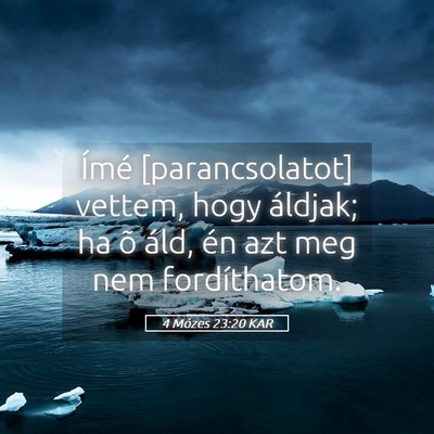 Picture 05 - 4 Mózes 23:20 KAR - Ímé [parancsolatot] vettem, hogy áldjak; ha õ - Bible Verse Picture