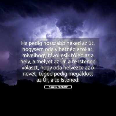 Picture 05 - 5 Mózes 14:24 KAR - Ha pedig hosszabb néked az út, hogysem oda - Bible Verse Picture