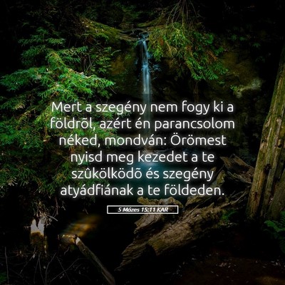 Picture 05 - 5 Mózes 15:11 KAR - Mert a szegény nem fogy ki a földrõl, azért - Bible Verse Picture