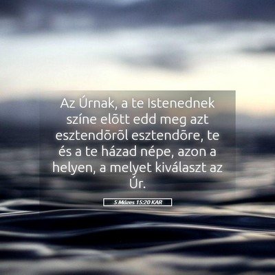 Picture 05 - 5 Mózes 15:20 KAR - Az Úrnak, a te Istenednek színe elõtt edd meg - Bible Verse Picture