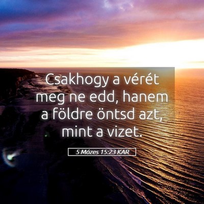 Picture 05 - 5 Mózes 15:23 KAR - Csakhogy a vérét meg ne edd, hanem a földre - Bible Verse Picture