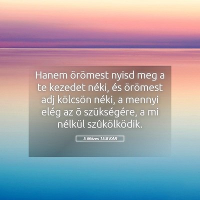 Picture 05 - 5 Mózes 15:8 KAR - Hanem örömest nyisd meg a te kezedet néki, és - Bible Verse Picture