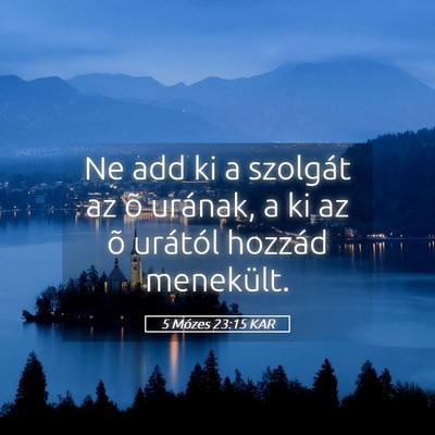 Picture 05 - 5 Mózes 23:15 KAR - Ne add ki a szolgát az õ urának, a ki az õ - Bible Verse Picture