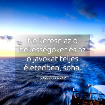 Picture 05 - 5 Mózes 23:6 KAR - Ne keresd az õ békességöket és az õ javokat - Bible Verse Picture