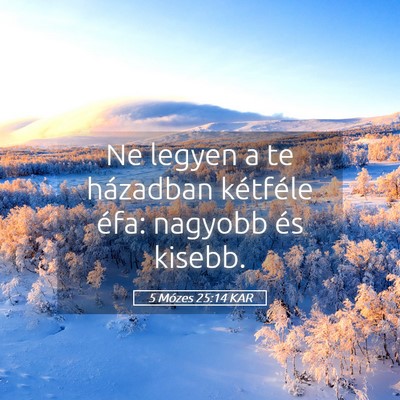 Picture 05 - 5 Mózes 25:14 KAR - Ne legyen a te házadban kétféle éfa: nagyobb - Bible Verse Picture