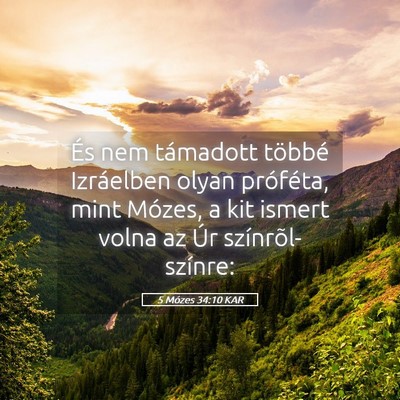 Picture 05 - 5 Mózes 34:10 KAR - És nem támadott többé Izráelben olyan - Bible Verse Picture