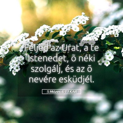 Picture 05 - 5 Mózes 6:13 KAR - Féljed az Urat, a te Istenedet, õ néki - Bible Verse Picture