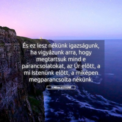 Picture 05 - 5 Mózes 6:25 KAR - És ez lesz nékünk igazságunk, ha vigyázunk - Bible Verse Picture