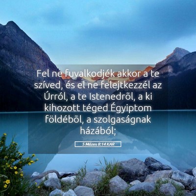 Picture 05 - 5 Mózes 8:14 KAR - Fel ne fuvalkodjék akkor a te szíved, és el ne - Bible Verse Picture