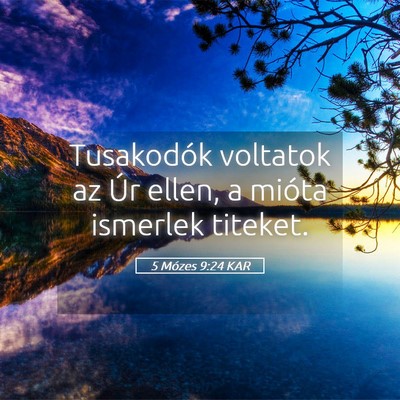 Picture 05 - 5 Mózes 9:24 KAR - Tusakodók voltatok az Úr ellen, a mióta - Bible Verse Picture