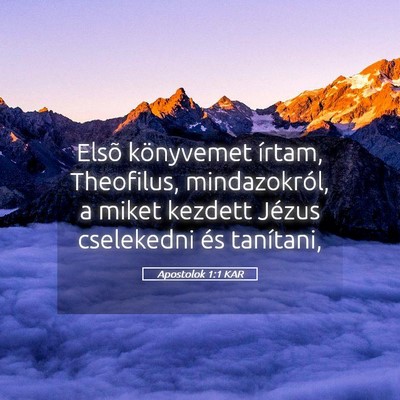 Picture 05 - Apostolok 1:1 KAR - Elsõ könyvemet írtam, Theofilus, mindazokról, - Bible Verse Picture